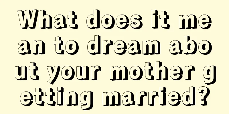 What does it mean to dream about your mother getting married?