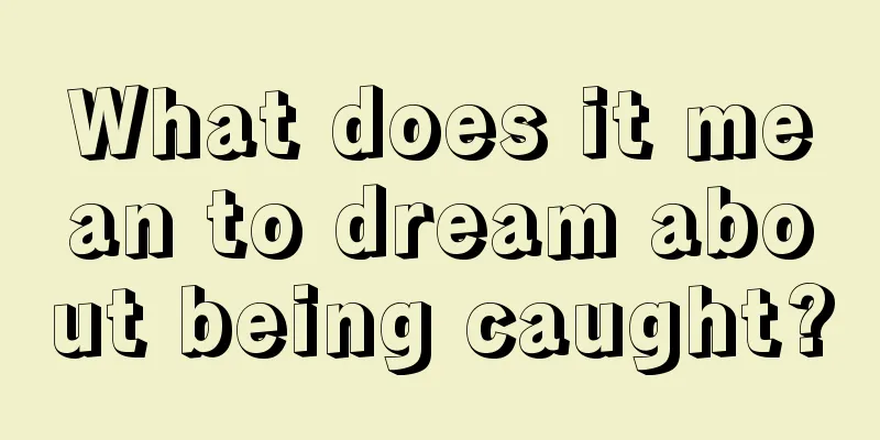 What does it mean to dream about being caught?