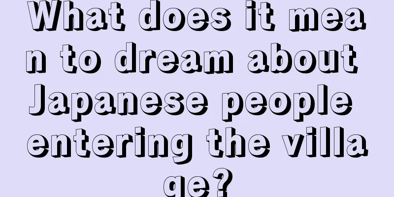 What does it mean to dream about Japanese people entering the village?