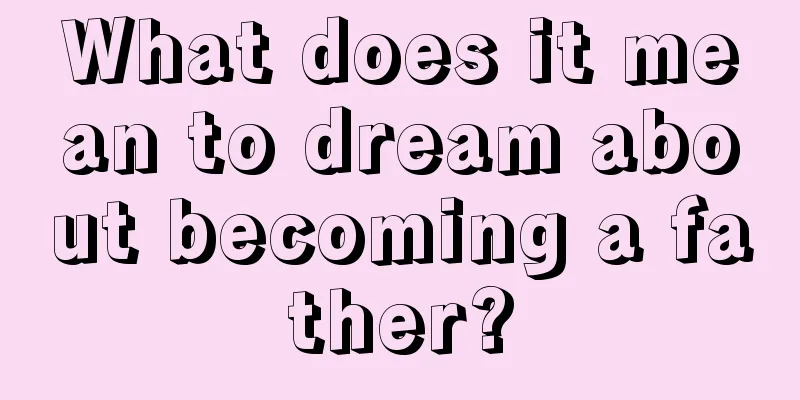 What does it mean to dream about becoming a father?