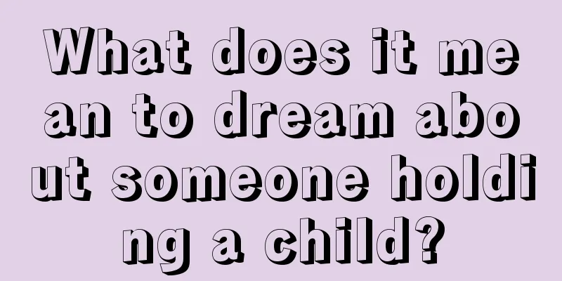 What does it mean to dream about someone holding a child?