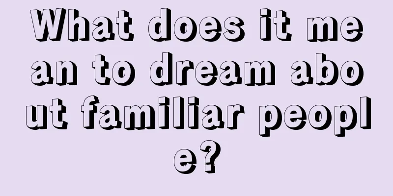 What does it mean to dream about familiar people?