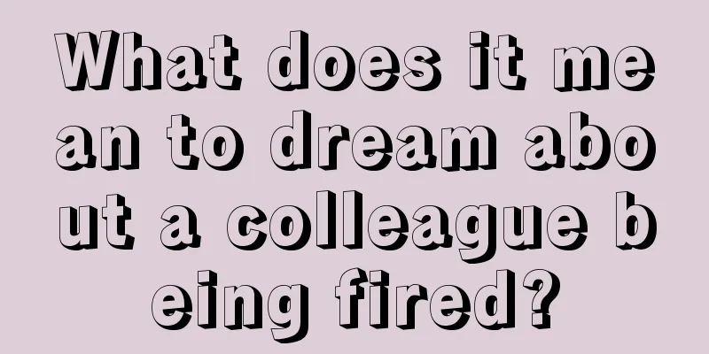 What does it mean to dream about a colleague being fired?