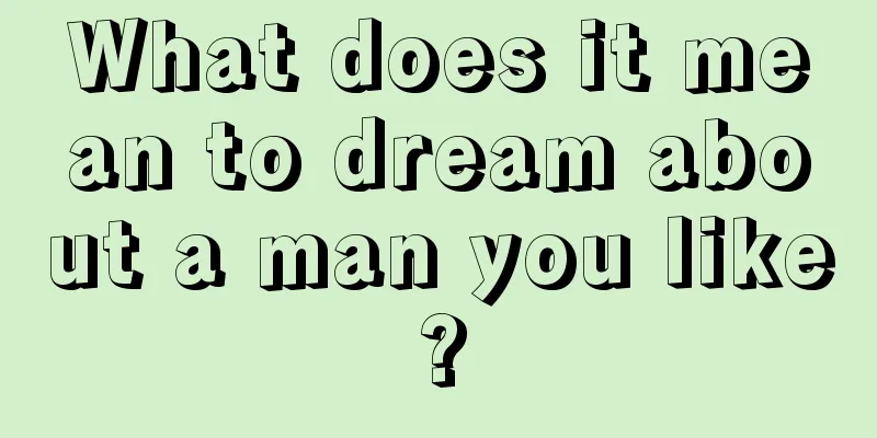 What does it mean to dream about a man you like?