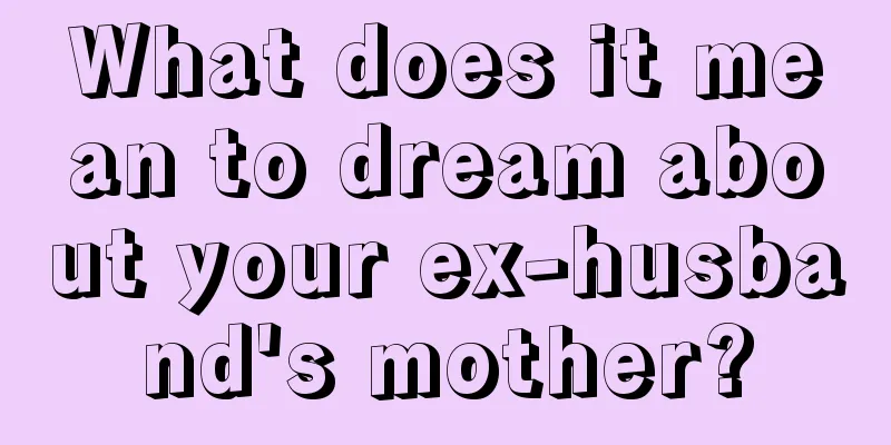 What does it mean to dream about your ex-husband's mother?