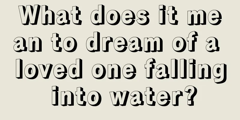 What does it mean to dream of a loved one falling into water?