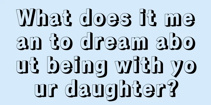 What does it mean to dream about being with your daughter?