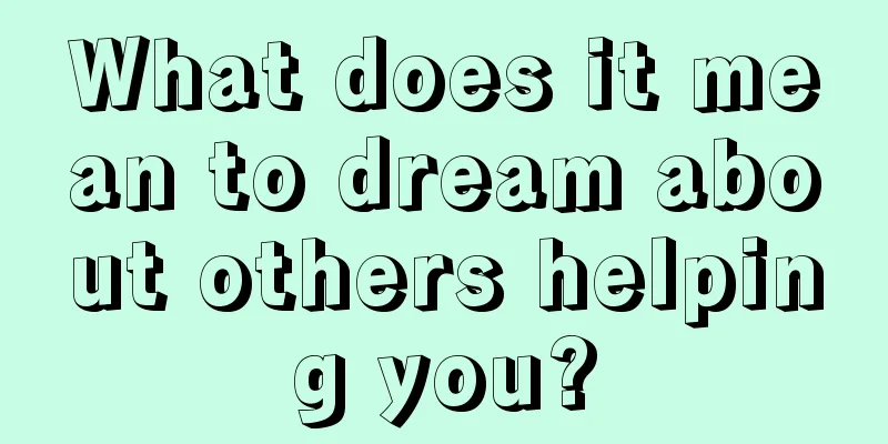 What does it mean to dream about others helping you?