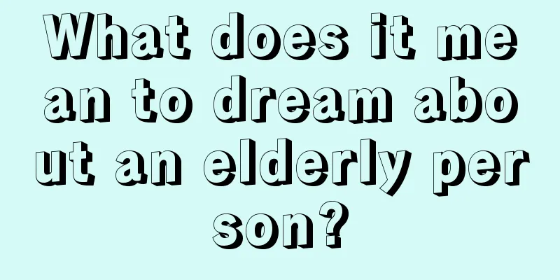 What does it mean to dream about an elderly person?