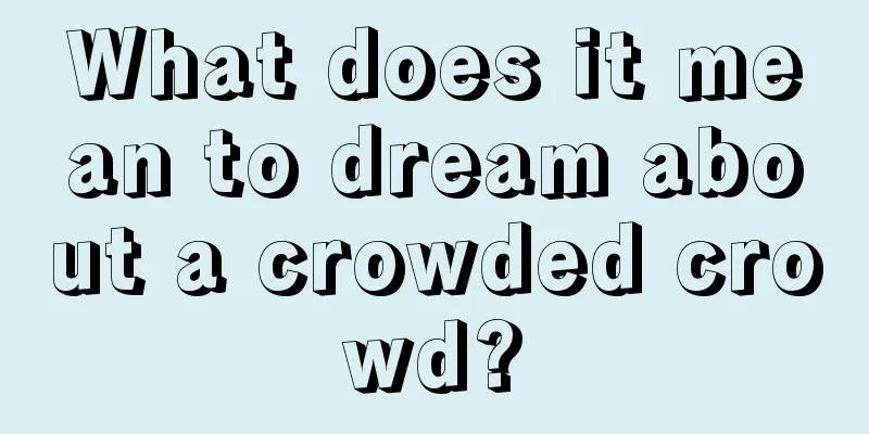 What does it mean to dream about a crowded crowd?