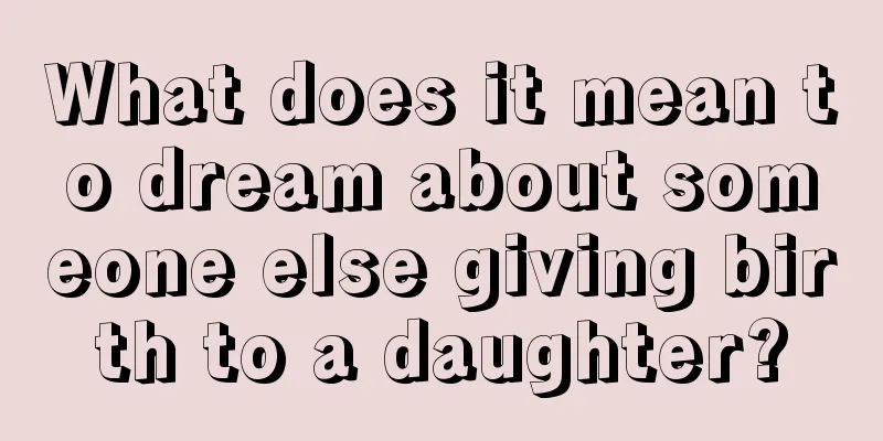 What does it mean to dream about someone else giving birth to a daughter?