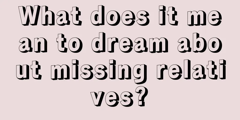 What does it mean to dream about missing relatives?