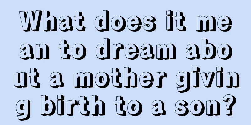 What does it mean to dream about a mother giving birth to a son?