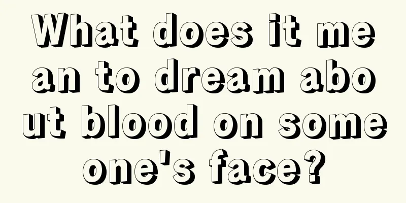 What does it mean to dream about blood on someone's face?