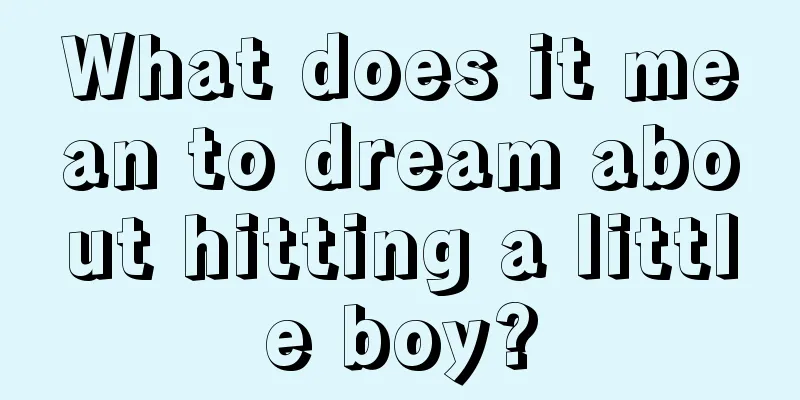 What does it mean to dream about hitting a little boy?