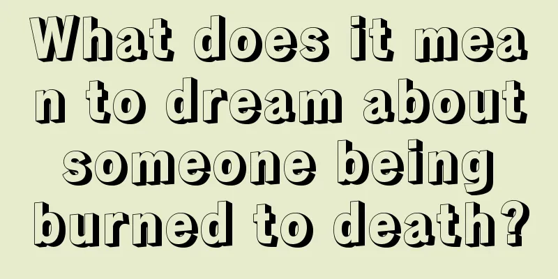 What does it mean to dream about someone being burned to death?