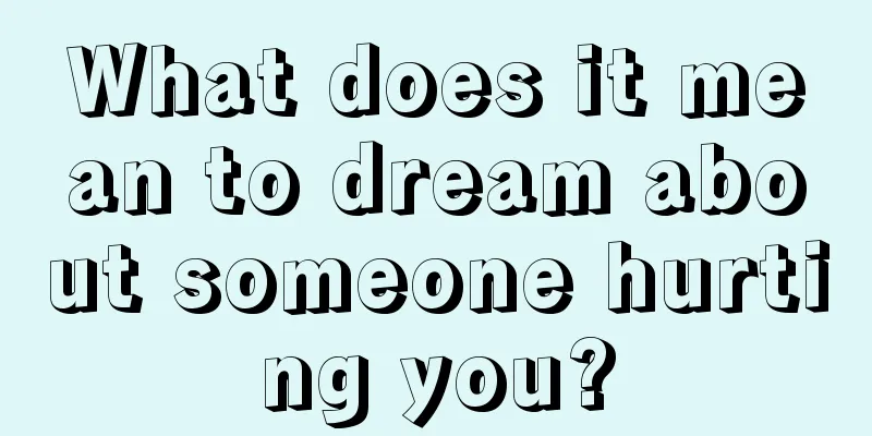 What does it mean to dream about someone hurting you?