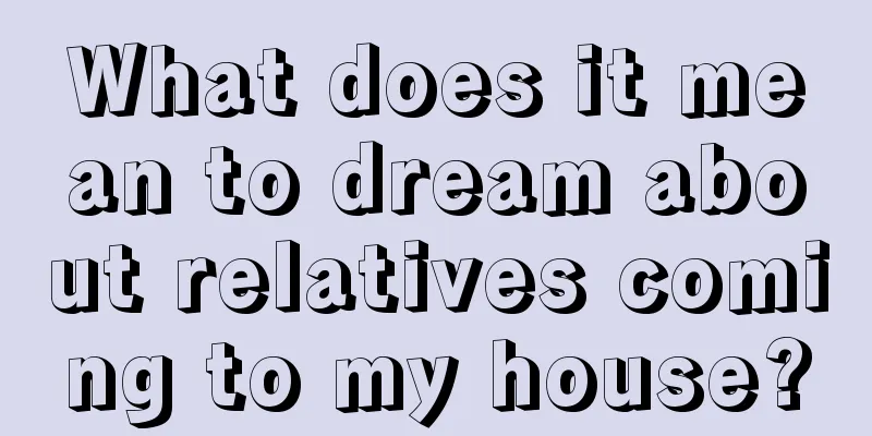 What does it mean to dream about relatives coming to my house?