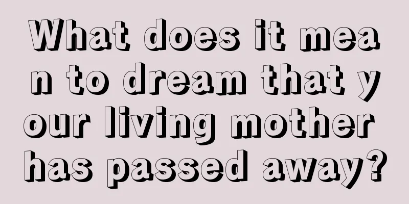 What does it mean to dream that your living mother has passed away?