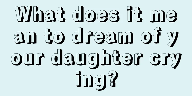 What does it mean to dream of your daughter crying?