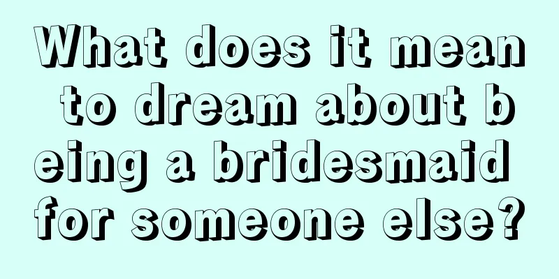 What does it mean to dream about being a bridesmaid for someone else?