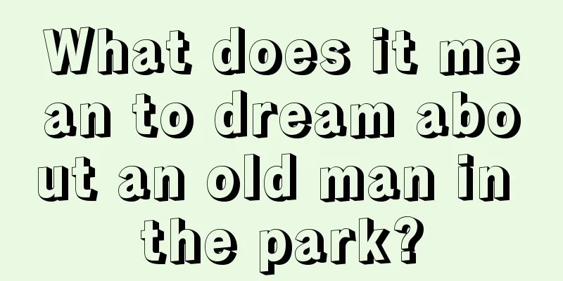 What does it mean to dream about an old man in the park?