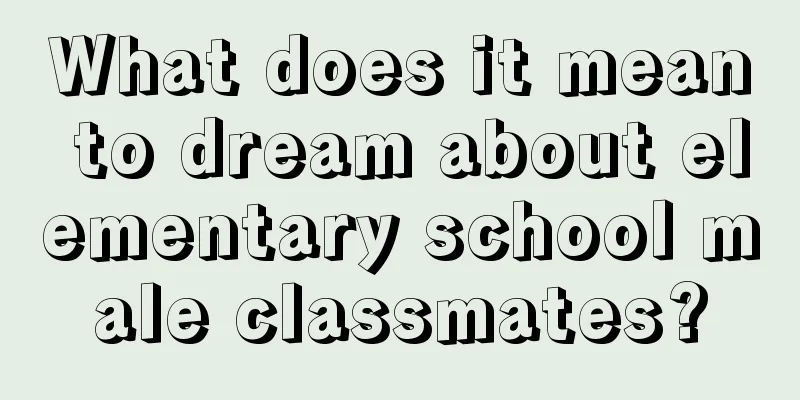 What does it mean to dream about elementary school male classmates?