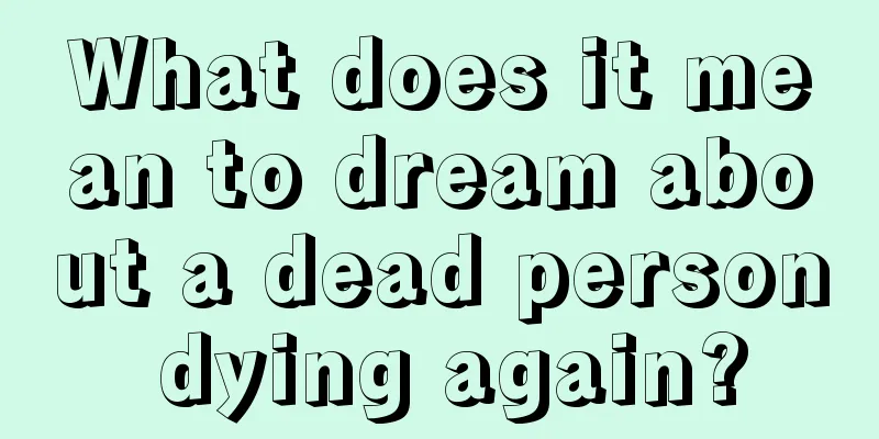 What does it mean to dream about a dead person dying again?