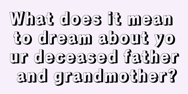 What does it mean to dream about your deceased father and grandmother?