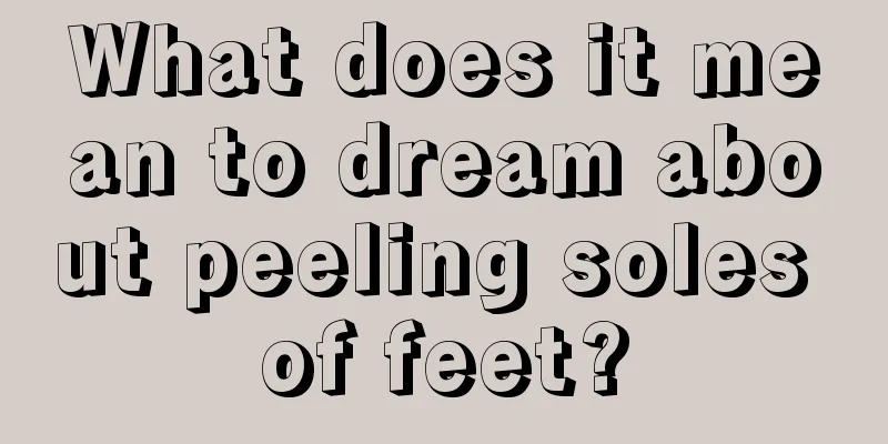 What does it mean to dream about peeling soles of feet?