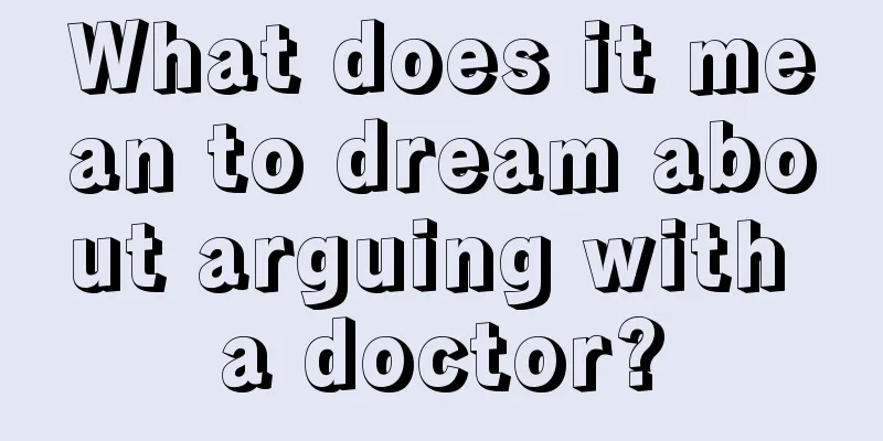 What does it mean to dream about arguing with a doctor?