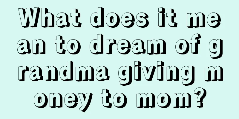 What does it mean to dream of grandma giving money to mom?