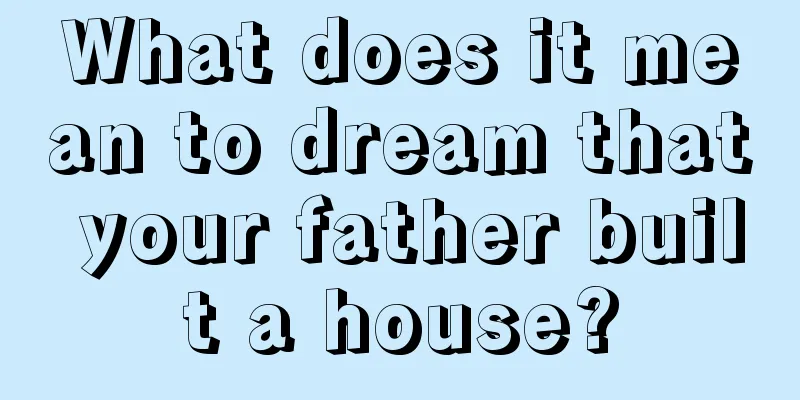 What does it mean to dream that your father built a house?