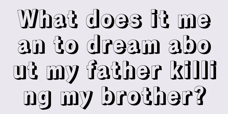 What does it mean to dream about my father killing my brother?