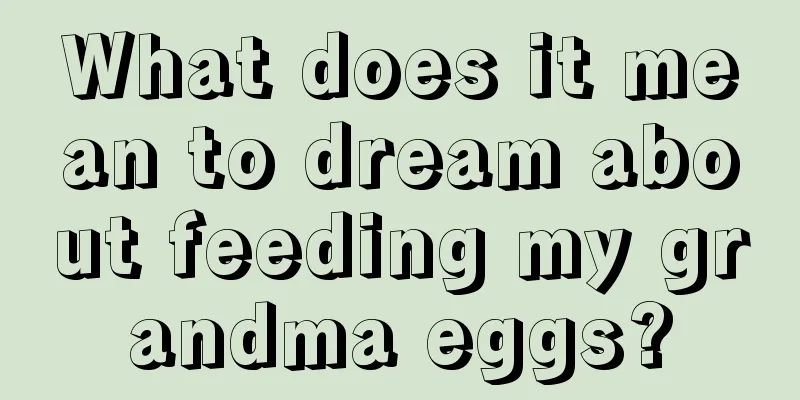 What does it mean to dream about feeding my grandma eggs?