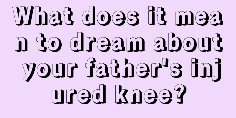 What does it mean to dream about your father's injured knee?