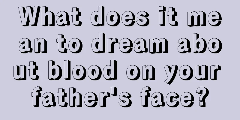 What does it mean to dream about blood on your father's face?