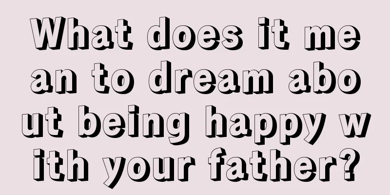 What does it mean to dream about being happy with your father?