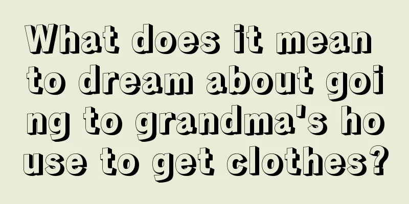 What does it mean to dream about going to grandma's house to get clothes?