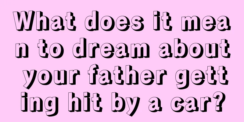 What does it mean to dream about your father getting hit by a car?