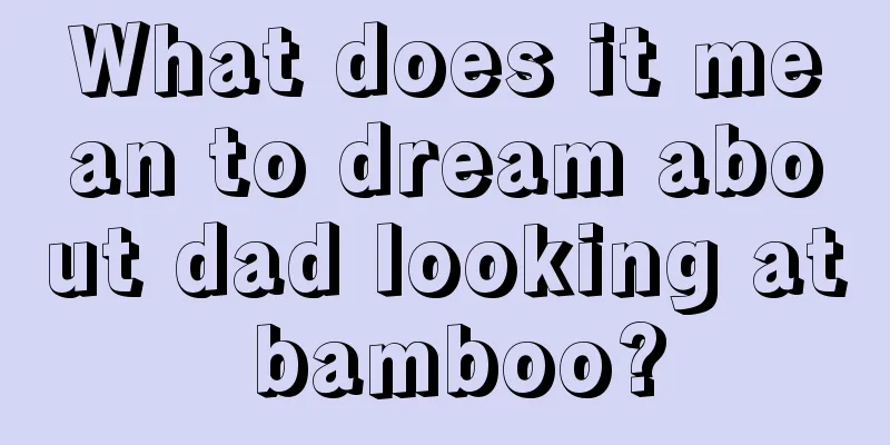 What does it mean to dream about dad looking at bamboo?