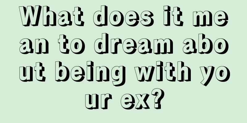 What does it mean to dream about being with your ex?