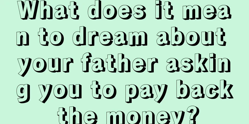 What does it mean to dream about your father asking you to pay back the money?