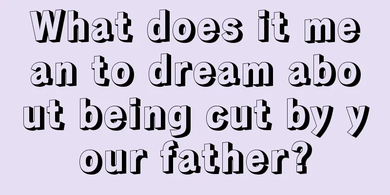 What does it mean to dream about being cut by your father?