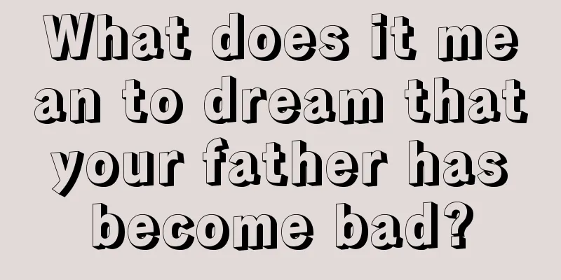 What does it mean to dream that your father has become bad?