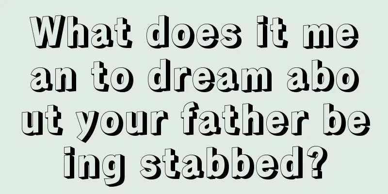 What does it mean to dream about your father being stabbed?