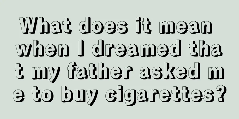 What does it mean when I dreamed that my father asked me to buy cigarettes?