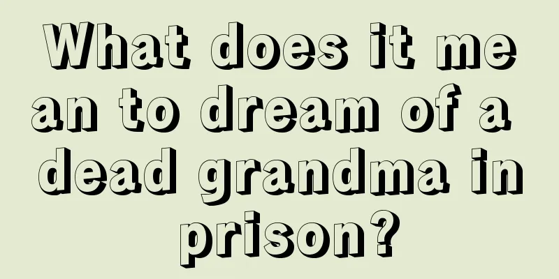 What does it mean to dream of a dead grandma in prison?