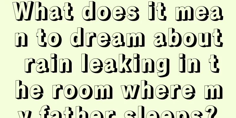 What does it mean to dream about rain leaking in the room where my father sleeps?