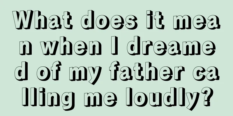 What does it mean when I dreamed of my father calling me loudly?